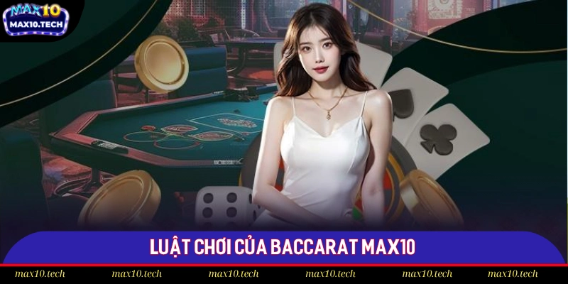 Chia sẻ luật chơi cơ bản của game Baccarat tại Max10