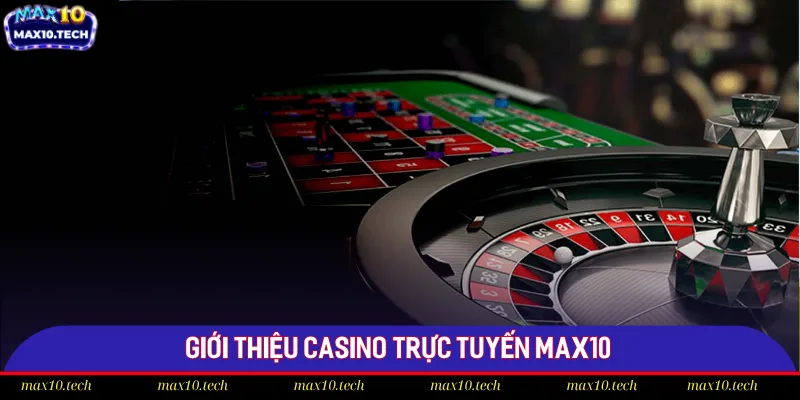 Đôi nét về chuyên mục casino trực tuyến Max10