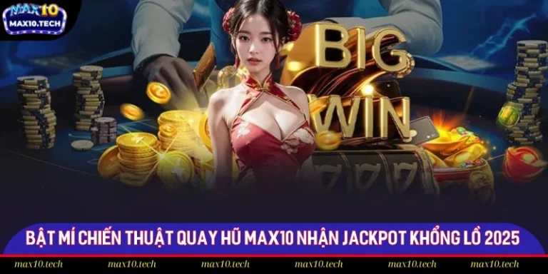 Bật Mí Chiến Thuật Quay Hũ Max10 Nhận Jackpot Khổng Lồ 2025
