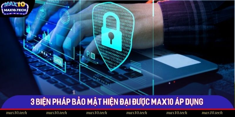 3 biện pháp bảo mật hiện đại được Max10 áp dụng