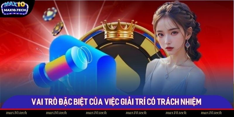 Vai trò đặc biệt của việc giải trí có trách nhiệm