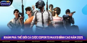 Khám Phá Thế Giới Cá Cược Esports Max10 Đỉnh Cao Năm 2025