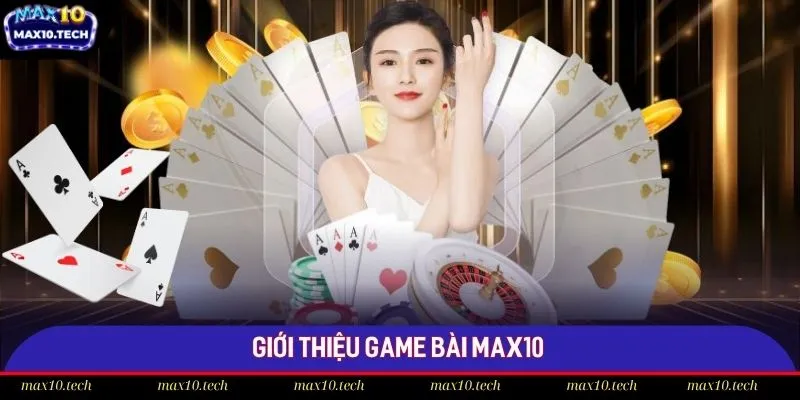 Thông tin về sảnh game bài đình đám tại Max10