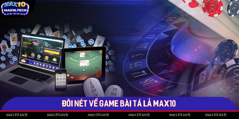Game Bài Tá Lả Max10 - Bật Mí 4 Mẹo Ù Bài Cho Người Chơi 1 Đôi nét về game bài tá lả Max10
