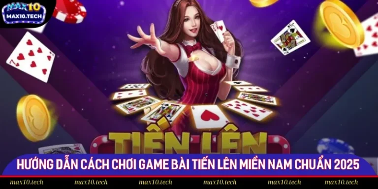Hướng Dẫn Cách Chơi Game Bài Tiến Lên Miền Nam Chuẩn 2025