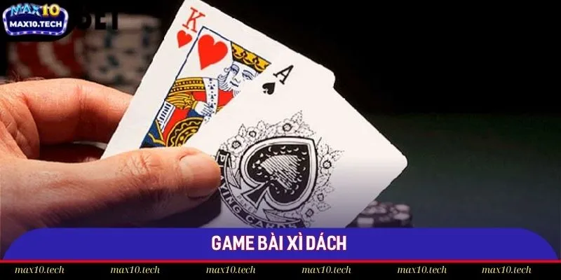 Xì dách trực tuyến là siêu phẩm đổi thưởng hot nhất tại Max10
