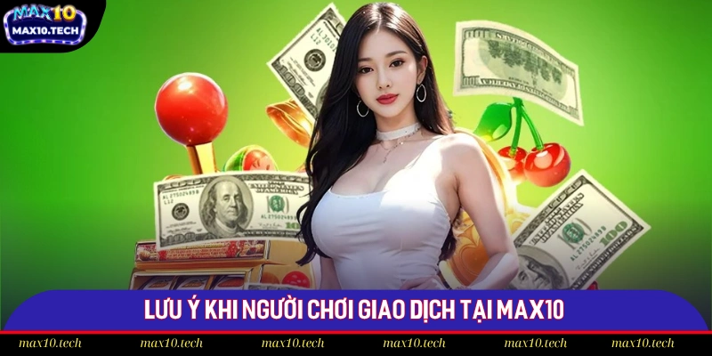 Nạp Tiền Max10 - Bật Mí 4 Thao Tác Thanh Toán Nhanh Chóng 3 Lưu ý khi người chơi giao dịch tại Max10