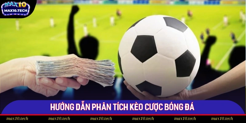 Phân Tích Kèo Cược Bóng Đá - Nâng Cao Tỷ Lệ Thắng Tại Max10 2 Hội viên cần phân tích tỷ lệ kèo để giành chiến thắng khi cược bóng đá