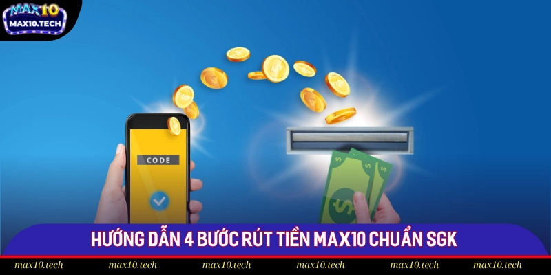 Rút Tiền Max10 - Chia Sẻ 4 Quy Trình Giao Dịch Chi Tiết 1 Hướng dẫn 4 bước rút tiền Max10 chuẩn SGK