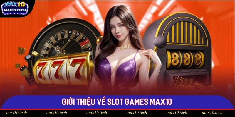 Slot Games Max10: Các Tính Năng Đặc Biệt Và Mẹo Thắng Lớn 1 Chia sẻ sơ lược về Slot Games Max10