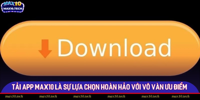 Tải App Max10 - Giải Trí Tiện Lợi Chỉ Có Tại Max10 1 Tải app Max10 là sự lựa chọn hoàn hảo với vô vàn ưu điểm